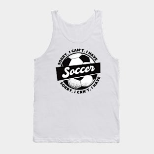 Sorry, I Can't, I Have Soccer Tank Top